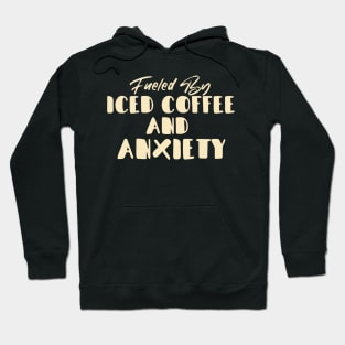 Fueled by Iced Coffee and Anxiety Hoodie